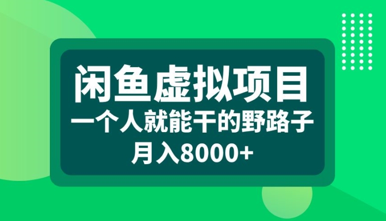 闲鱼虚拟项目，一个人就可以干的野路子，月入8000+-旺铺专家