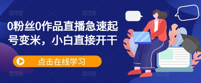 0粉丝0作品直播急速起号变米，小白直接开干-旺铺专家