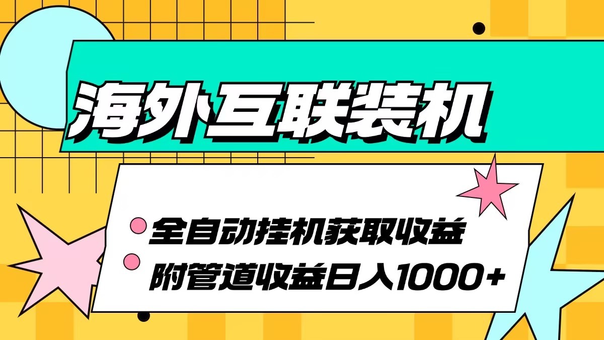海外乐云互联装机全自动挂机附带管道收益 轻松日入1000+-旺铺专家