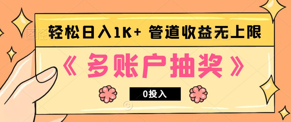 多账号抽奖，0投入也能赚收益，轻松日入1k+，管道收益无上限-旺铺专家