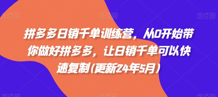 拼多多日销千单训练营，从0开始带你做好拼多多，让日销千单可以快速复制(更新24年10月)-旺铺专家