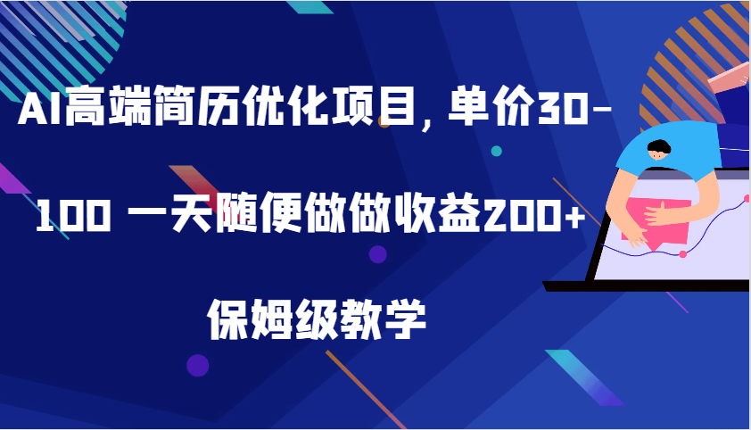 AI高端简历优化项目,单价30-100 一天随便做做收益200+ 保姆级教学-旺铺专家