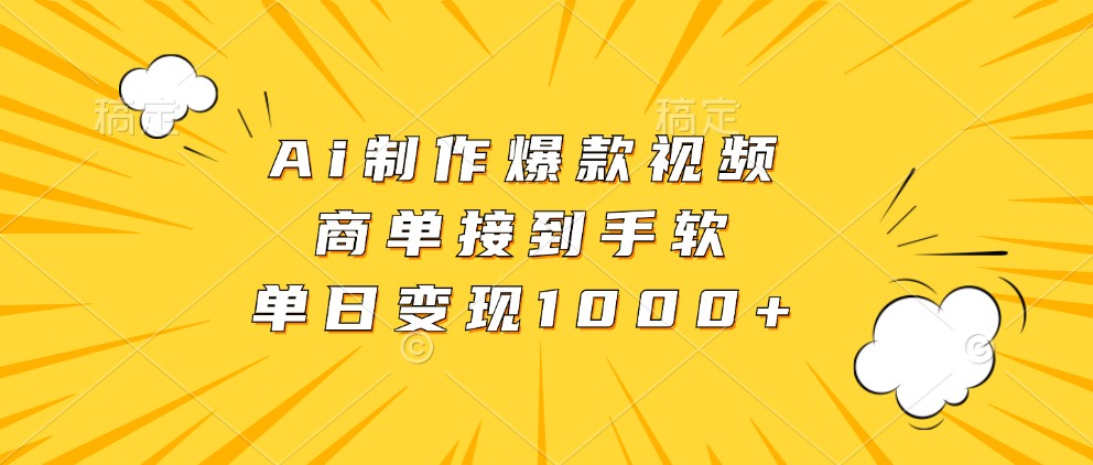 Ai制作爆款视频，商单接到手软，单日变现1000+-旺铺专家