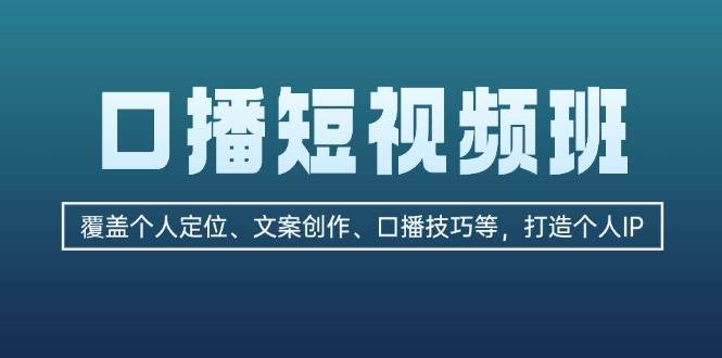 口播短视频班：覆盖个人定位、文案创作、口播技巧等，打造个人IP-旺铺专家