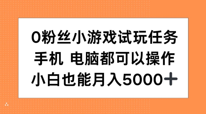 0粉丝小游戏试玩任务，手机电脑都可以操作，小白也能月入5000+-旺铺专家