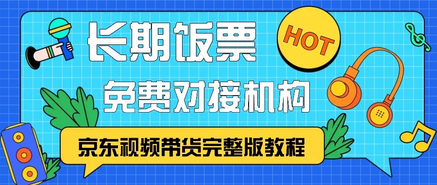 京东视频带货完整版教程，长期饭票、免费对接机构-旺铺专家