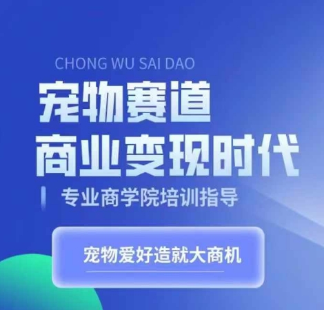 宠物赛道商业变现时代，学习宠物短视频带货变现，将宠物热爱变成事业-旺铺专家