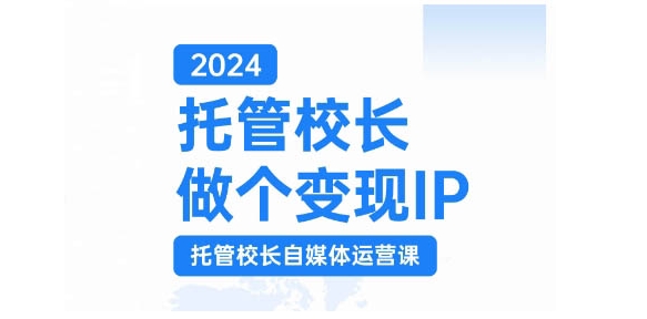 2024托管校长做个变现IP，托管校长自媒体运营课，利用短视频实现校区利润翻番-旺铺专家