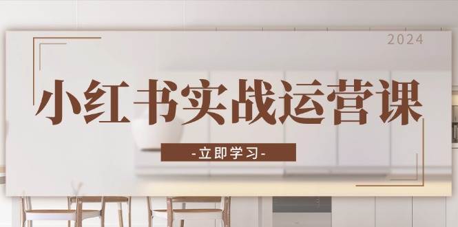小红书实战运营课：从开通店铺到直播话术，打造爆款笔记与高效直播-旺铺专家
