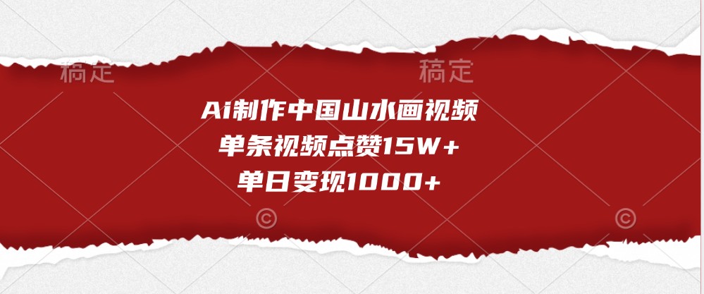 Ai制作中国山水画视频，单条视频点赞15W+，单日变现1000+-旺铺专家