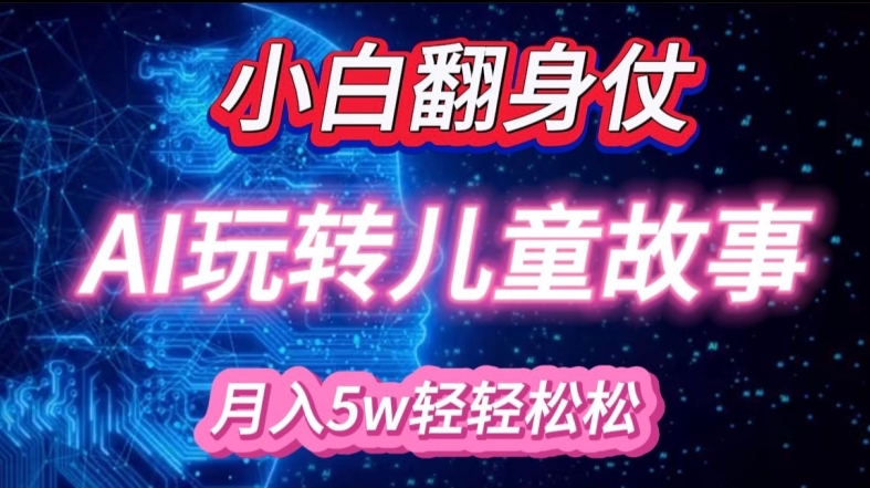 小白大翻身!靠AI玩转绘本故事，月入过W，轻松得很!-旺铺专家