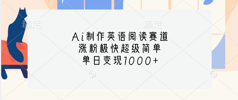 Ai制作英语阅读赛道，涨粉极快超级简单，单日变现1000+-旺铺专家