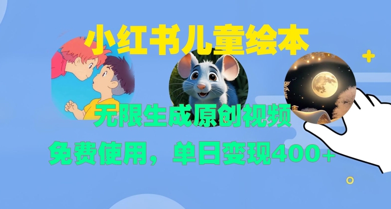 小红书儿童绘本，无限生成原创视频，免费使用，单日变现400+-旺铺专家