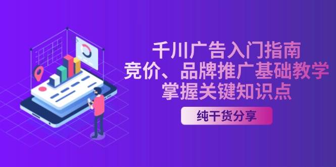 千川广告入门指南｜竞价、品牌推广基础教学，掌握关键知识点-旺铺专家