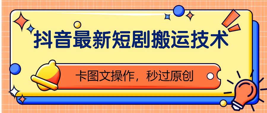 抖音最新短剧搬运技术，卡图文操作，秒过原创！-旺铺专家