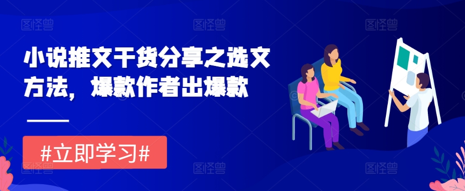小说推文干货分享之选文方法，爆款作者出爆款-旺铺专家