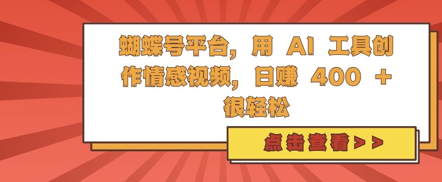 蝴蝶号平台，用 AI 工具创作情感视频，日入4张很轻松-旺铺专家