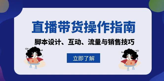 直播带货操作指南：脚本设计、互动、流量与销售技巧-旺铺专家