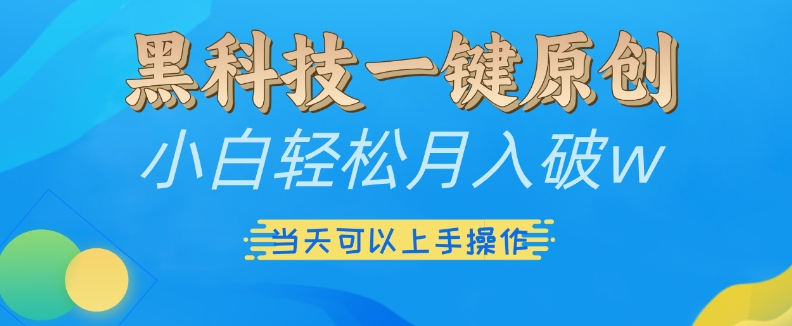 黑科技一键原创小白轻松月入破w，三当天可以上手操作-旺铺专家
