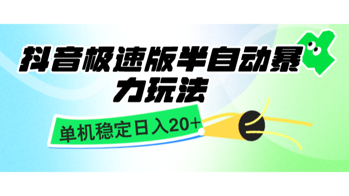 抖音极速版半自动暴力玩法，单机稳定日入20+，简单无脑好上手，适合批量上机-旺铺专家