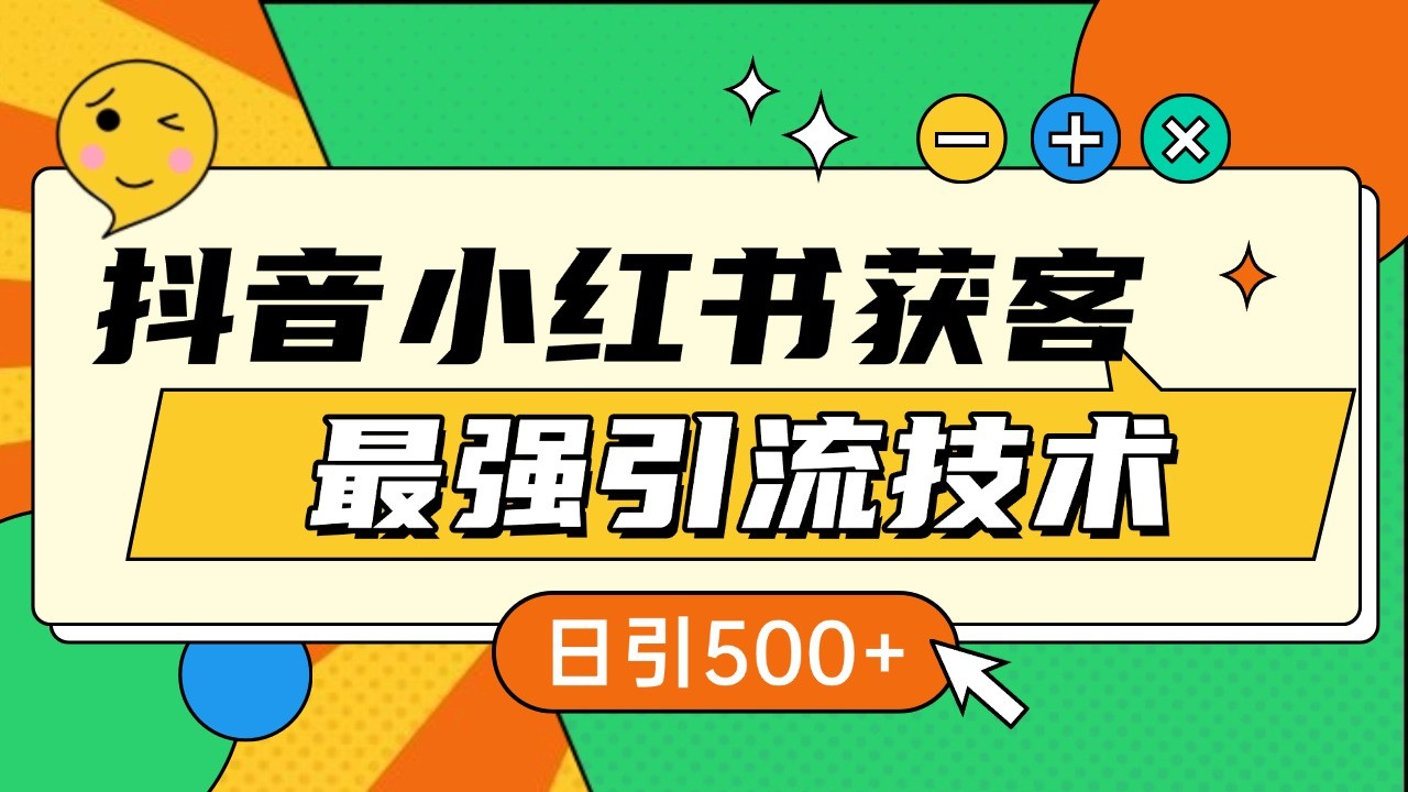 抖音小红书获客最强引流技术揭秘，吃透一点 日引500+ 全行业通用-旺铺专家