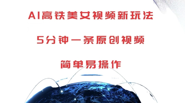 AI高铁美女视频新玩法，5分钟一条原创视频，简单易操作-旺铺专家