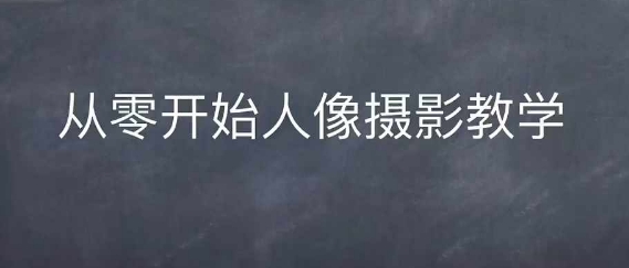 情感人像摄影综合训练，从0开始人像摄影教学-旺铺专家