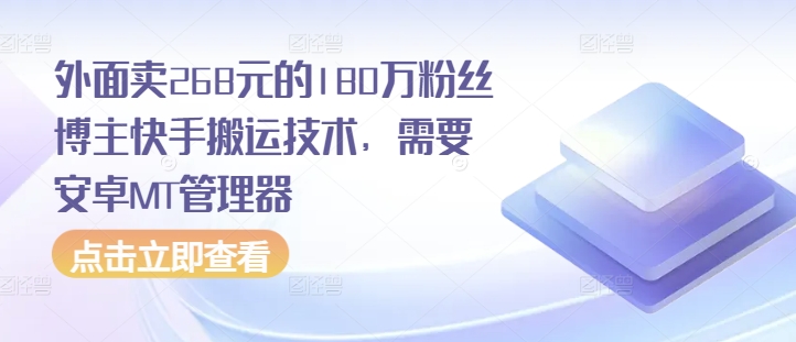 外面卖268元的180万粉丝博主快手搬运技术，需要安卓MT管理器-旺铺专家