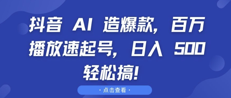 抖音 AI 造爆款，百万播放速起号，日入5张 轻松搞-旺铺专家