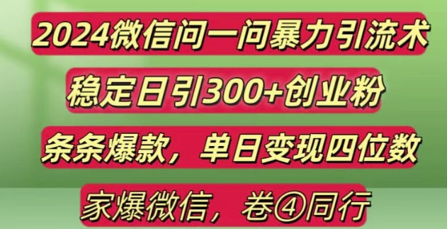 2024最新微信问一问暴力引流300+创业粉,条条爆款单日变现四位数-旺铺专家