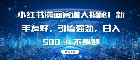 小红书漫画赛道大揭秘!新手友好，引流强劲，日入多张-旺铺专家