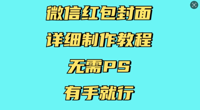 微信红包封面详细制作教程，无需PS，有手就行-旺铺专家