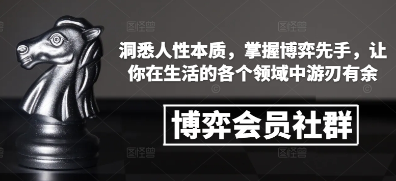 博弈会员社群，洞悉人性本质，掌握博弈先手，让你在生活的各个领域中游刃有余-旺铺专家