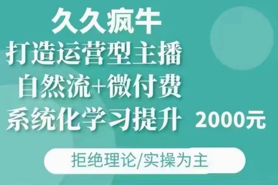 久久疯牛·自然流+微付费(12月23更新)打造运营型主播，包11月+12月-旺铺专家