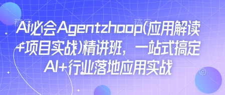 Ai必会Agent(应用解读+项目实战)精讲班，一站式搞定AI+行业落地应用实战-旺铺专家