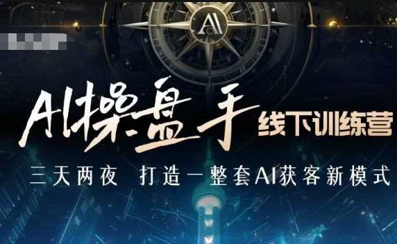 AI操盘手线下训练营，打造AI获客新模式，跟上ai时代，新商业-旺铺专家