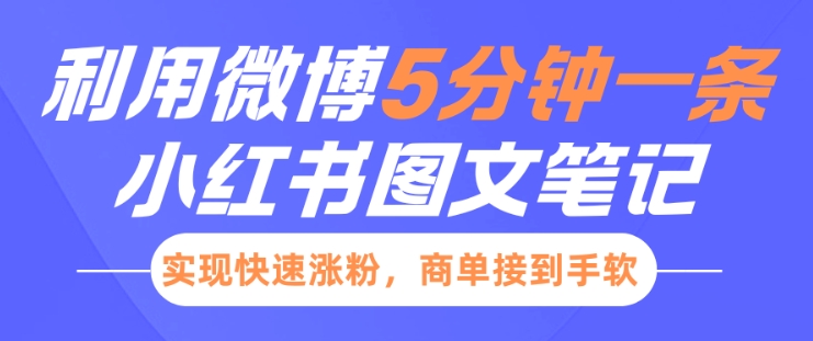 小红书利用微博5分钟一条图文笔记，实现快速涨粉，商单接到手软-旺铺专家