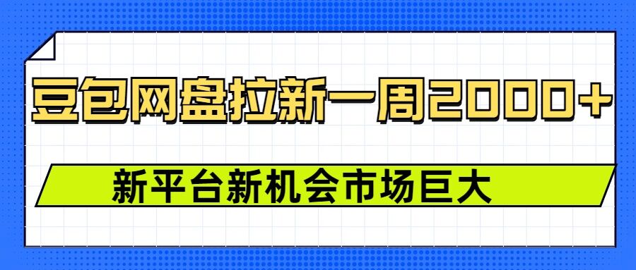 豆包网盘拉新，一周2k，新平台新机会-旺铺专家