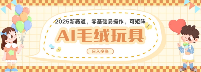 2025AI卡通玩偶赛道，每天五分钟，日入好几张，全程AI操作，可矩阵操作放大收益-旺铺专家