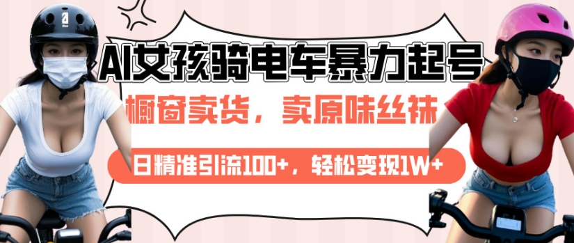 AI起号美女骑电车视频，日精准引流100+，轻松变现1W+-旺铺专家