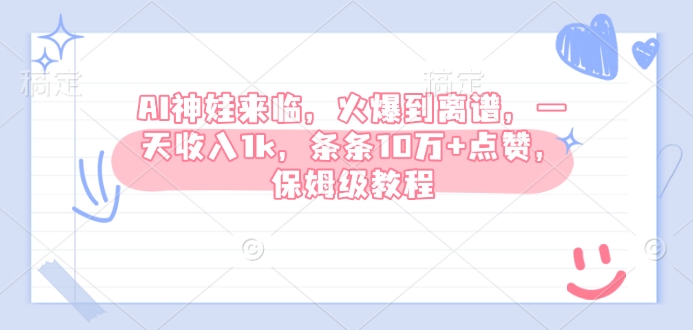 AI神娃来临，火爆到离谱，一天收入1k，条条10万+点赞，保姆级教程-旺铺专家