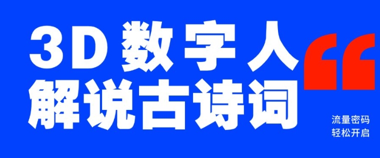 蓝海爆款！仅用一个AI工具，制作3D数字人解说古诗词，开启流量密码-旺铺专家