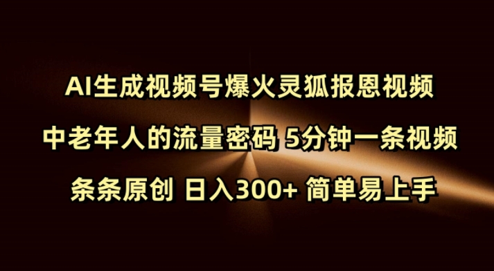 Ai生成视频号爆火灵狐报恩视频 中老年人的流量密码 5分钟一条视频 条条原创 日入300+ 简单易上手-旺铺专家