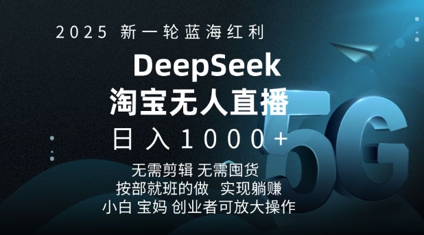 2025新一轮蓝海红利淘宝deepseek独家推出淘宝无人直播5.0躺Z项目，日入多张-旺铺专家
