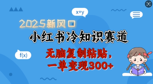 2025新风口，小红书冷知识赛道，无脑复制粘贴，一单变现300+-旺铺专家