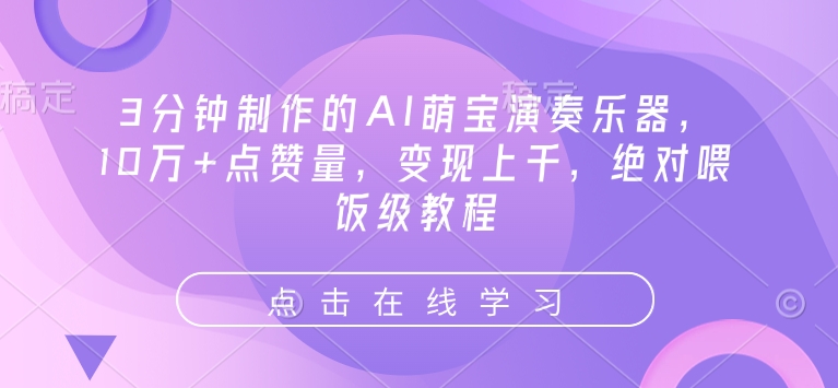 3分钟制作的AI萌宝演奏乐器，10万+点赞量，变现上千，绝对喂饭级教程-旺铺专家