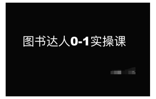 图书达人0-1实操课，带你从0起步，实现从新手到图书达人的蜕变-旺铺专家