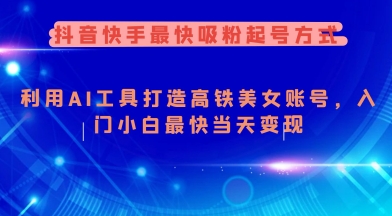 抖音快手最快吸粉起号方式，利用AI工具打造美女账号，入门小白最快当天变现-旺铺专家