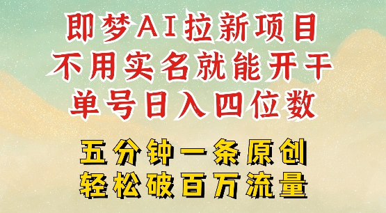 2025抖音新项目，即梦AI拉新，不用实名就能做，几分钟一条原创作品，全职干单日收益突破四位数-旺铺专家