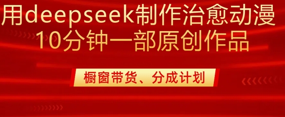 用deepseek制作治愈系漫剪，20分钟一部纯原创作品，多种变现渠道外面收费980-旺铺专家